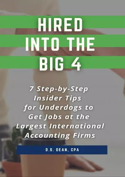 HIRED INTO THE BIG 4: 7 Step-by-Step Insider Tips for Underdogs to Get Jobs at the Largest International Accounting Firms