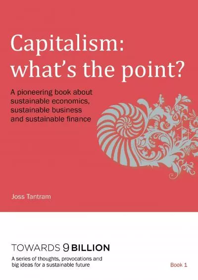 Capitalism: What\'s the point?: A pioneering book about sustainable economics sustainable business and sustainable finance (Towards 9 Billion:A series ... and big ideas for a sustainable future 1)
