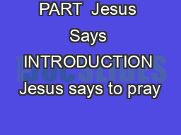 PART  Jesus Says INTRODUCTION Jesus says to pray
