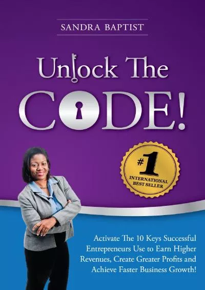Unlock The Code: Activate the 10 Keys Successful Entrepreneurs Use to Earn Higher Revenues Create Greater Profits and Achieve Faster Business Growth