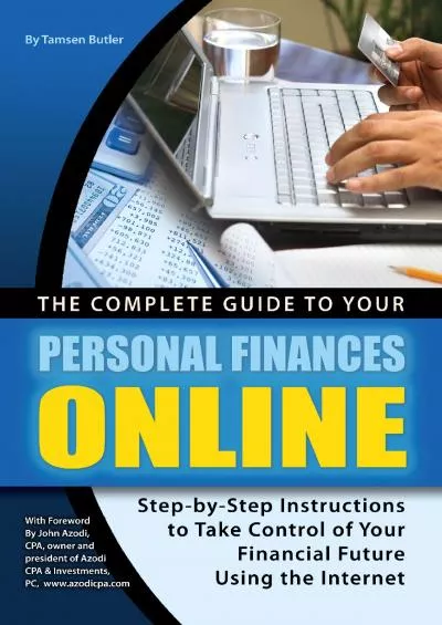 The Complete Guide to Your Personal Finances Online: Step-by-Step Instructions to Take Control of Your Financial Future Using the Internet