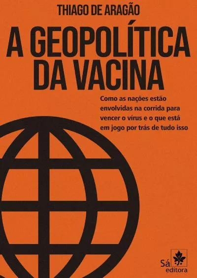 A GeopolÃ­tica da Vacina: Como as naÃ§Ãµes estÃ£o envolvidas na corrida para vencer o vÃ­rus e o que estÃ¡ em jogo por trÃ¡s de tudo isso (Portuguese Edition)