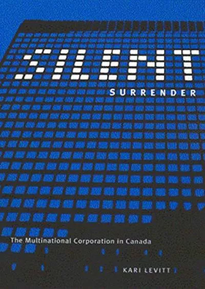 Silent Surrender: The Multinational Corporation in Canada (Volume 196) (Carleton Library Series)