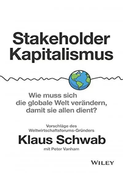 Stakeholder-Kapitalismus: Wie muss sich die globale Welt verÃ¤ndern damit sie allen dient? - VorschlÃ¤ge des Weltwirtschaftsforums-GrÃ¼nders (German Edition)