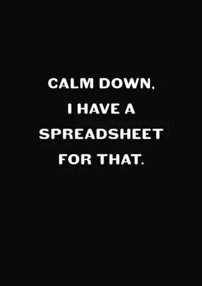 Calm Down I Have A Spreadsheet For That: Funny Sarcasm And Snarky Gag Gifts For Sarcastic People â€“ Blank Lined Notebook For Men Women Boys Girls ... Gift Exchange Ideas (Sarcastic Notebooks)
