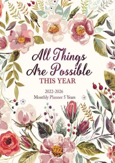 2022-2026 Monthly Planner 5 Years- All Things Are Possible This Year: 60 Months Yearly