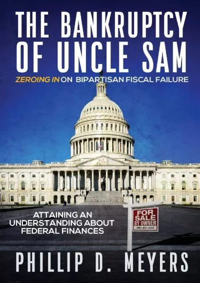 The Bankruptcy of Uncle Sam: Zeroing In On Bipartisan Fiscal Failure