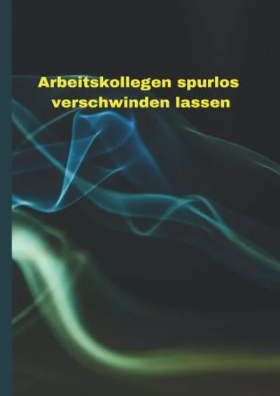 Arbeitskollegen spurlos verschwinden lassen: Kein Ratgeber 6x9 - 100 Seiten (German Edition)