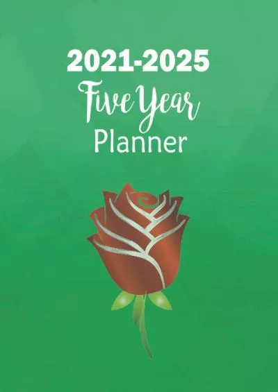 2021-2025 Five Year Planner: 60 Months Calendar 5 Year Monthly Appointment Notebook Agenda Schedule Organizer Logbook and Business Planners with ... - Stylish Red Rose Green Cover Design