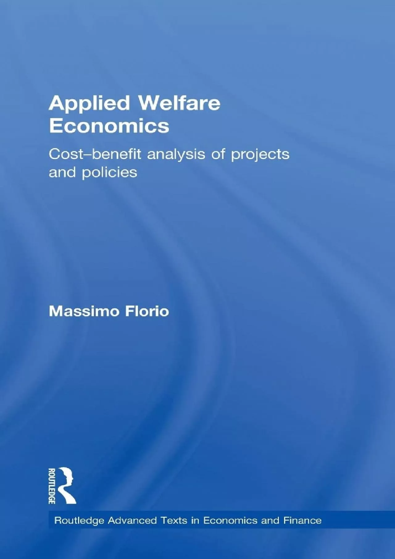 Applied Welfare Economics: Cost-Benefit Analysis of Projects and Policies (Routledge Advanced