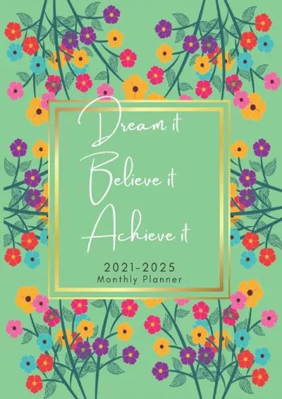 2021-2025 Monthly Planner 5 Years-Dream it Believe it Achieve it: Five Year Monthly Planner