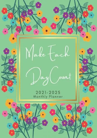 2021-2025 Make Each Day Count - 5 Years Monthly Planner: Five Year Monthly Planner with