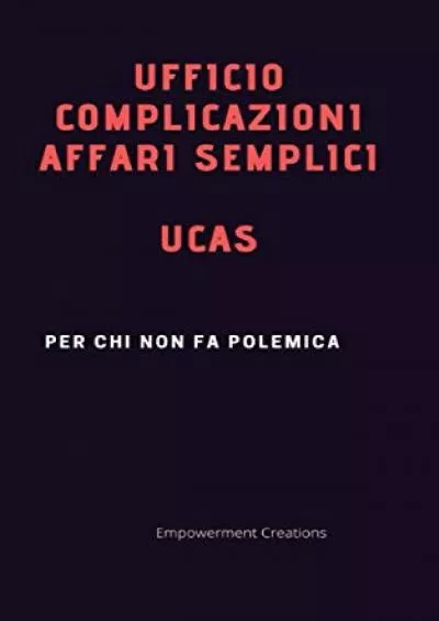 UFFICIO COMPLICAZIONI AFFARI SEMPLICI: UCAS- Per chi non fa polemica (Italian Edition)