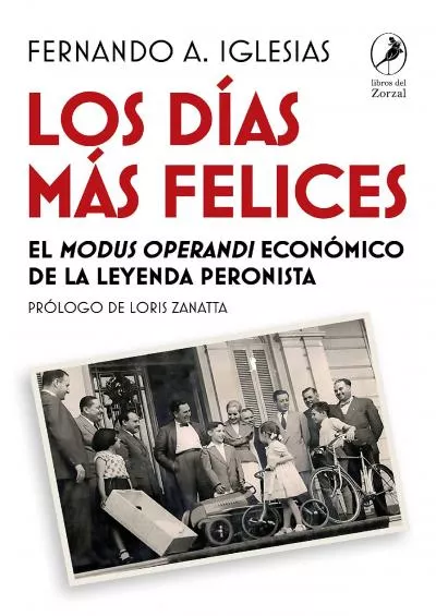 Los dÃ­as mÃ¡s felices: El modus operandi econÃ³mico de la leyenda peronista (Spanish Edition)