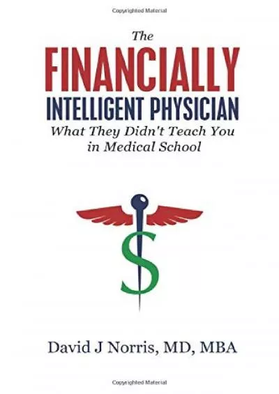 The Financially Intelligent Physician: What They Didn\'t Teach You in Medical School