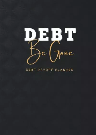 Debt Be Gone Debt Payoff Planner: A Tracker Organizer For Debt Repayments Record. Bold Black And Gold Design. Size. 8.5â€? x 11â€? 110 Total Pages.