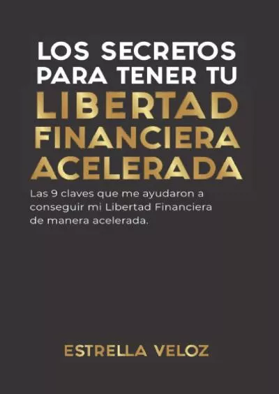LOS SECRETOS PARA TENER TU LIBERTAD FINANCIERA ACELERADA: Las 9 claves que me ayudaron a conseguir mi Libertad Financiera de manera acelerada Spanish Edition