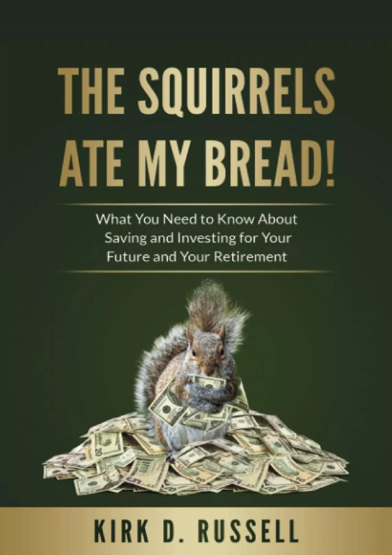 The Squirrels Ate My Bread: What You Need to Know About Saving and Investing For Your
