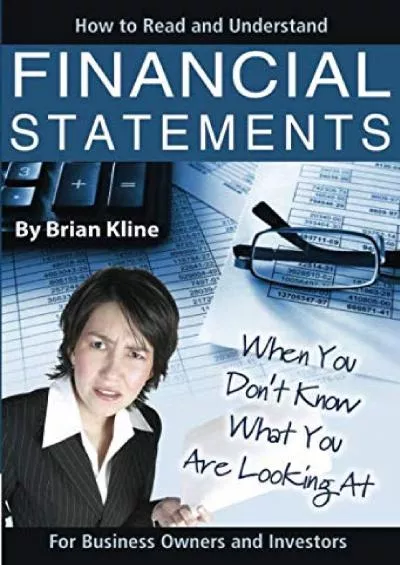 How to Read and Understand Financial Statements When You Don\'t Know What You Are Looking At: For Business Owners and Investors