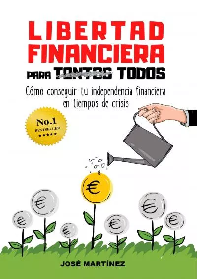 Libertad financiera para todos: CÃ³mo conseguir tu independencia financiera en tiempos de crisis Spanish Edition