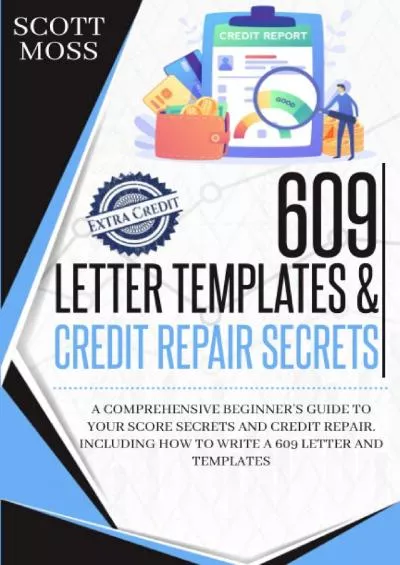 609 Letter Templates & Credit Repair Secrets: A Comprehensive Beginnerâ€™s Guide To Your Score Secrets And Credit Repair. Including How To Write A 609 Letter And Templates