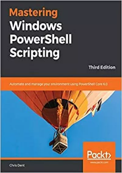 Mastering Windows PowerShell Scripting Automate and manage your environment using PowerShell Core 60 3rd Edition