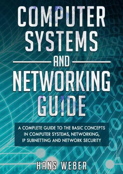 Computer Systems and Networking Guide A Complete Guide to the Basic Concepts in Computer Systems Networking IP Subnetting and Network Security