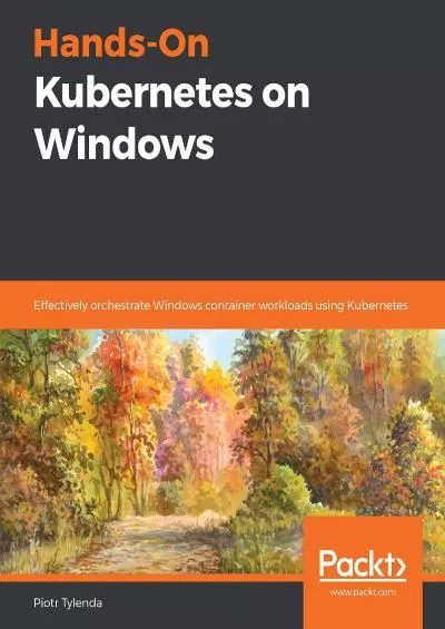 Hands-On Kubernetes on Windows Effectively orchestrate Windows container workloads using Kubernetes