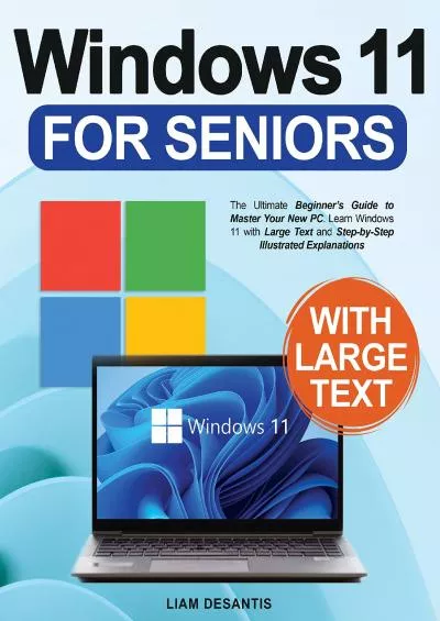 Windows  for Seniors The Ultimate Beginners Guide to Master Your New PC Learn Windows  with Large Text and Step-by-Step Illustrated Explanations