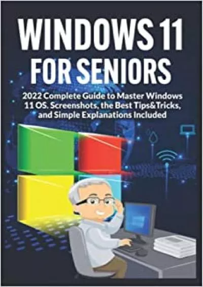 Windows  for Seniors 2022 Complete Guide to Master Windows  OS Screenshots the Best TipsTricks and Simple Explanations Included Easy Guides for Seniors