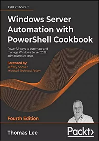 Windows Server Automation with PowerShell Cookbook Powerful ways to automate and manage