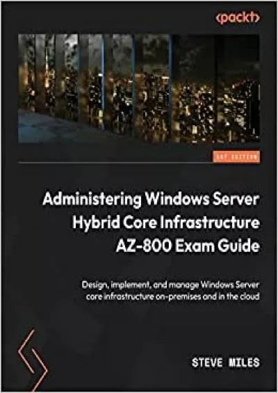 Administering Windows Server Hybrid Core Infrastructure AZ-800 Exam Guide Design implement and manage Windows Server core infrastructure on-premises and in the cloud