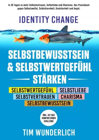 Identity Change –Selbstbewusstsein  Selbstwertgefühl stärken In 30 Tagen zu mehr Selbstvertrauen Selbstliebe und Charisma Das Praxisbuch gegen Selbstzweifel  Unsicherheit und Angst German Edition