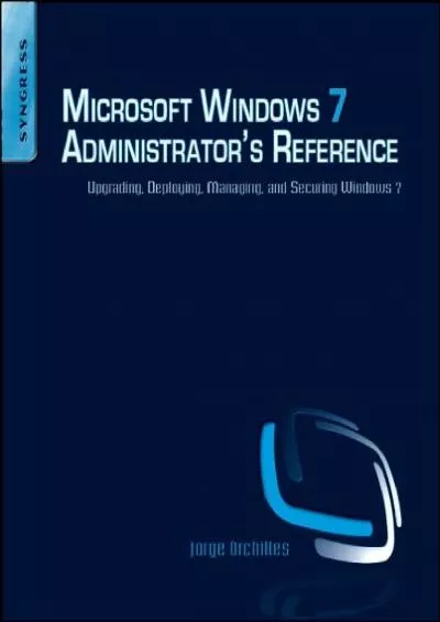 Microsoft Windows 7 Administrators Reference Upgrading Deploying Managing and Securing Windows 7