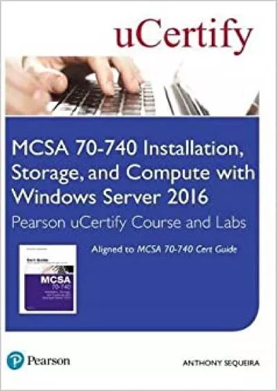 MCSA 70-740 Installation Storage and Compute with Windows Server 206 Pearson uCertify Course and Labs Access Card Certification Guide
