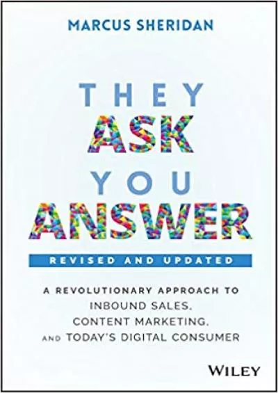 They Ask You Answer A Revolutionary Approach to Inbound Sales Content Marketing and Todays