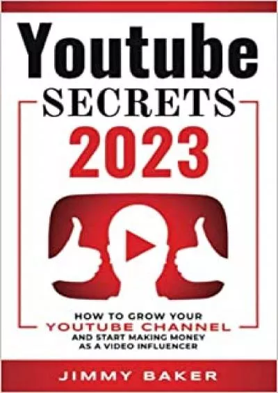 YOUTUBE SECRETS 2023 HOW TO GROW YOUR YOUTUBE CHANNEL AND START MAKING MONEY AS A VIDEO INFLUENCER