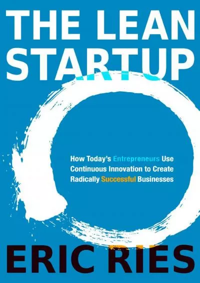 The Lean Startup How Todays Entrepreneurs Use Continuous Innovation to Create Radically