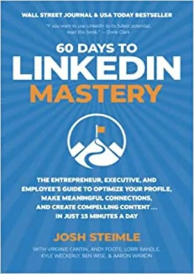 60 Days to LinkedIn Mastery The Entrepreneur Executive and Employee’s Guide to Optimize Your Profile Make Meaningful Connections and Create Compelling Content    In Just 5 Minutes a Day