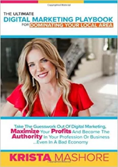 The Ultimate Digital Marketing Playbook for Dominating Your Local Area Take the Guesswork Out of Digital Marketing Maximize Profits and Become the  or Profession Even in a Bad Economy