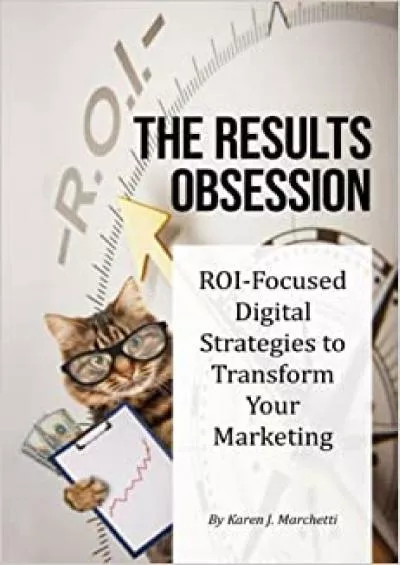 The Results Obsession ROIFocused Digital Strategies to Transform Your Marketing