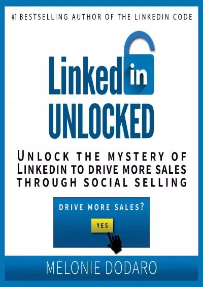 LinkedIn Unlocked Unlock the Mystery of LinkedIn to Drive More Sales Through Social Selling