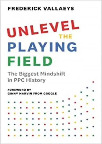 Unlevel the Playing Field The Biggest Mindshift in PPC History