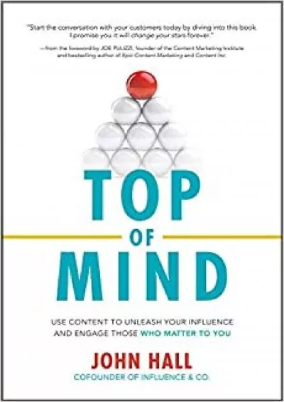 Top of Mind Use Content to Unleash Your Influence and Engage Those Who Matter To You