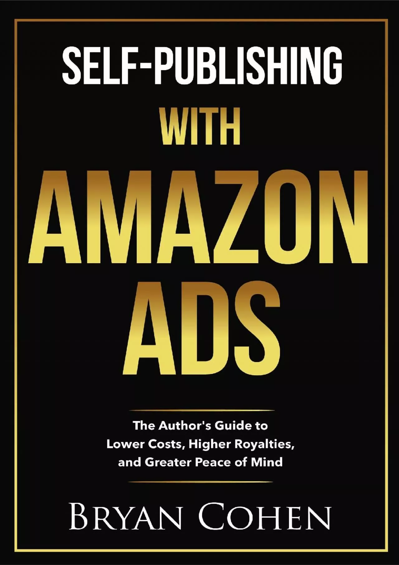 SelfPublishing with Amazon Ads The Authors Guide to Lower Costs Higher Royalties and Greater