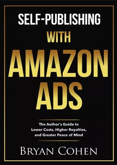 SelfPublishing with Amazon Ads The Authors Guide to Lower Costs Higher Royalties and Greater Peace of Mind