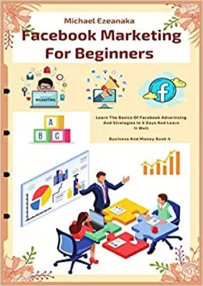 Facebook Marketing For Beginners Learn The Basics Of Facebook Advertising And Strategies In 5 Days And Learn It Well Business And Money Series