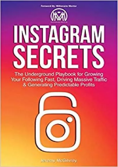 Instagram Secrets The Underground Playbook for Growing Your Following Fast Driving Massive Traffic  Generating Predictable Profits