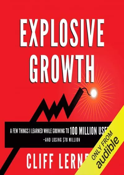 Explosive Growth A Few Things I Learned While Growing to 00 Million Users and Losing 78 Million Ultimate Startup Playbook in Entrepreneurship Business Strategy Online Marketing Leadership  PR