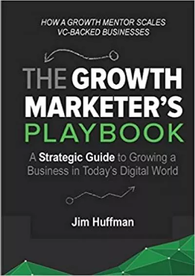 The Growth Marketers Playbook A Strategic Guide to Growing a Business in Todays Digital World